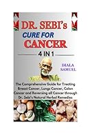DR. SEBI’S CURE FOR CANCER: The Comprehensive Guide for Treating Breast Cancer, Lungs Cancer, Colon Cancer and Reversing all Cancer through Dr. Sebi's Natural Herbal Remedies B0DFH3CRCG Book Cover