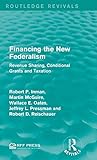 Financing the New Federalism: Revenue Sharing, Conditional Grants and Taxation (Routledge Revivals)