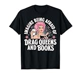 Imagine Being Afraid Of Drag Queens And Books T-Shirt
