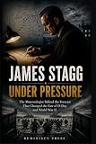 James Stagg: Under Pressure: The Meteorologist Behind the Forecast That Changed the Fate of D-Day and World War II