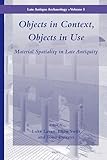 Objects in Context, Objects in Use: Material Spatiality in Late Antiquity (Late Antique Archaeology, 5)