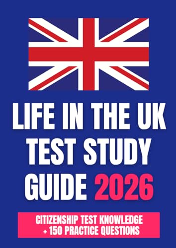 Life In The Uk Test Study Guide 2026: Citizenship Test Knowledge + 150 Practice Questions (Life In The Uk Test 2026 Practice Questions & Study Guide)
