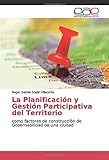  La Planificación y Gestión Participativa del Territorio: como factores de construcción de Gobernabilidad de una ciudad