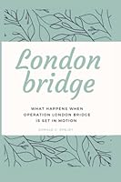 London bridge: What happens when operation London bridge is set in motion B0BD2TS2V6 Book Cover