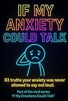 IF MY ANXIETY COULD TALK: A Healing Dialogue to Calm Your Inner Critic and Transform Fear into Compassion (IF MY EMOTIONS COULD TALK) B0F6BF1XGB Book Cover