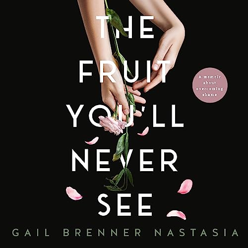 The Fruit You&amp;rsquo;ll Never See by Gail Brenner Nastasia episode artwork
