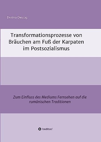Transformationsprozesse von Bräuchen am Fuß der Karpaten im Postsozialismus (German Edition)