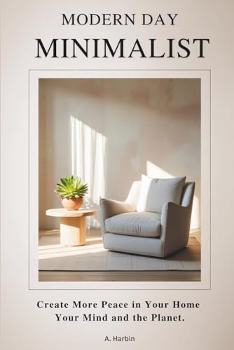 Modern Day Minimalist: Create More Peace in Your Home, Your