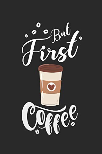 Kaffee Tasting Buch: Dein persönliches Verkostungsbuch zum selber ausfüllen ♦ für über 100 verschiedene Kaffeesorten ♦ Egal ob aus europäischen, ... ♦ Motiv: But first coffee 2 (German Edition)