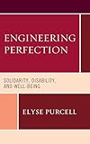 Engineering Perfection: Solidarity, Disability, and Well-being (Revolutionary Bioethics, 2)