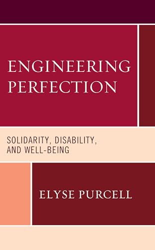 Engineering Perfection: Solidarity, Disability, and Well-being (Revolutionary Bioethics, 2)