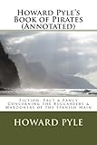 Howard Pyle's Book of Pirates (Annotated): Fiction, Fact & Fancy Concerning the Buccaneers & Marooners of the Spanish Main