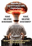 Perché non aprire un ristorante! Perché, non aprire un ristorante?: Manuale di sopravvivenza nella ristorazione