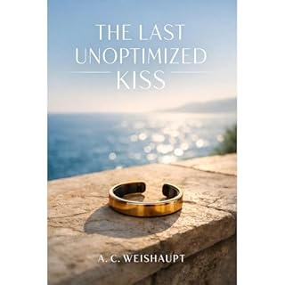 The Last Unoptimized Kiss Audiobook By A. C. Weishaupt cover art