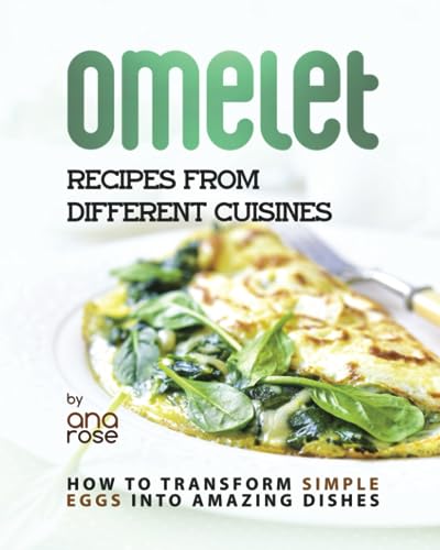 Omelet Recipes from Different Cuisines: How to Transform Simple Eggs into Amazing Dishes