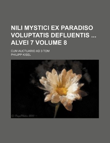Nili Mystici Ex Paradiso Voluptatis Defluentis Alvei 7 Volume 8; Cum Auctuario Ad 3 Tom