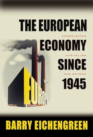The European Economy since 1945: Coordinated Capitalism and Beyond (The Princeton Economic History of the Western World Book 19)