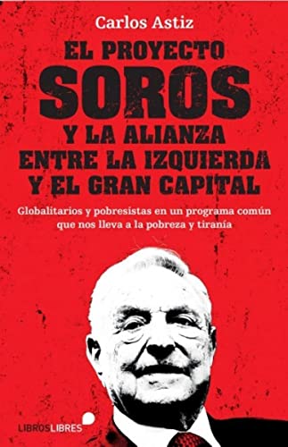 EL PROYECTO SOROS Y LA ALIANZA ENTRE LA IZQUIERDA Y EL GRAN CAPITAL (LIBROS LIBRES)