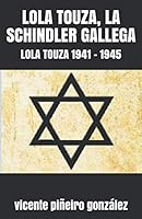 LOLA TOUZA, LA SCHINDLER GALLEGA: LOLA TOUZA 1941 - 1945 (CAMINO DE LOS JUSTOS) (Spanish Edition) 1973391961 Book Cover