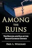 Among the Ruins: The Decline and Fall of the Roman Catholic Church