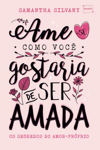 Ame-se como você gostaria de ser amada: Os segredos do amor-próprio (Portuguese Edition)