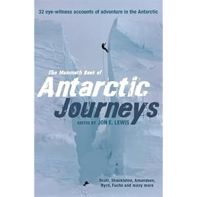 The Mammoth Book of Antarctic Journeys: 35 Eye-Witness Accounts of Adventure in the Antarctic