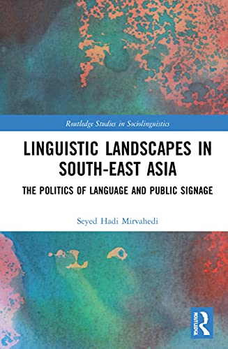 Linguistic Landscapes in South-East Asia: The Politics of Language and Public Signage (Routledge Studies in Sociolinguistics)
