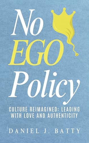 No EGO Policy: Culture Reimagined: Leading with Love and Authenticity