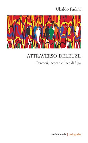 Attraverso Deleuze. Percorsi Incontri E Linee Di Fuga