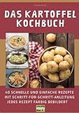  Das Kartoffel-Kochbuch: 40 schnelle und einfache Rezepte mit Schritt-für-Schritt-Anleitung - jedes Rezept farbig bebildert