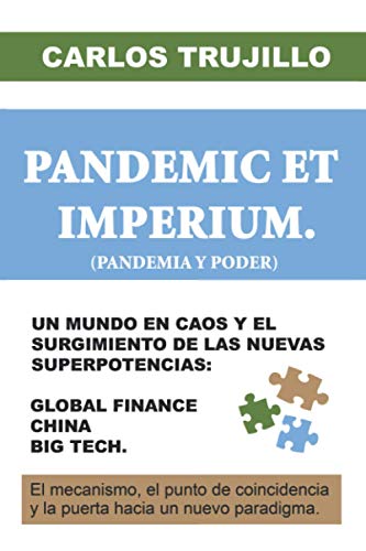 PANDEMIC ET IMPERIUM (PANDEMIA Y PODER): UN MUNDO EN CAOS Y EL SURGIMIENTO DE LAS NUEVAS SUPERPOTENCIAS: GLOBAL FINANCE, CHINA, BIG TECH. (Spanish Edition)
