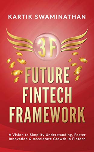 3f: FUTURE FINTECH FRAMEWORK: A Vision to Simplify Understanding, Foster Innovation & Accelerate Growth in Fintech