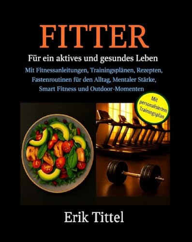 Fitter - Für ein aktives und gesundes Leben: Abnehmen, fit werden und mehr Energie gewinnen – mit Bewegung, gesunder Ernährung und mentaler Stärke im Alltag – für langfristige Erfolge