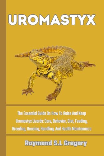 Uromastyx: The Essential Guide On How To Raise And Keep Uromastyx Lizards: Care, Behavior, Diet, Fee
