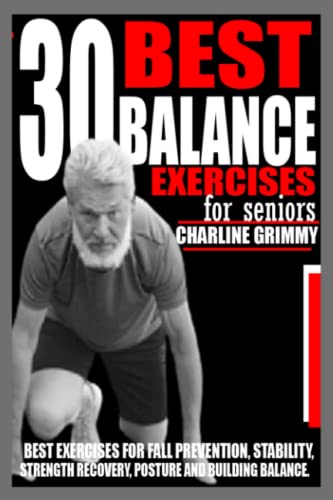 30 BEST BALANCE EXERCISES FOR SENIORS: Best Exercises for Fall prevention, Stability, Strength Recovery, Posture, and Building Balance.