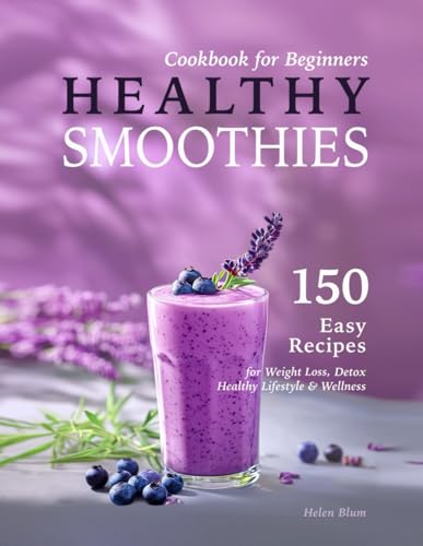 Healthy Smoothies Cookbook for Beginners: 150 Easy Recipes with N...