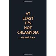 At Least It s Not Chlamydia Get Well Soon Funny Get Well Soon Notebook Journal Diary 120 Pages Blank Lined, Gift For Women, Men, Kids, Boys, Girl, Adults