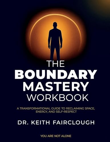 The Boundary Mastery Workbook A Transformation Guide to Reclaiming Space, Energy, And Self-Respect: A Practical Guide to Reclaiming Your Time, Energy, ... Change Success Personal Growth Workbook)
