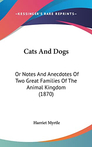 Cats And Dogs: Or Notes And Anecdotes Of Two Great Families Of The Animal Kingdom (1870)