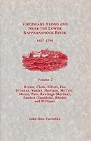 Virginians Along and Near the Rappahannock River, 1607-1799, Volume 2: Brown, Clark, Elliott, Fox (Fowkes, Vaulx), Harrison, McTyre, Moore, Pate, Rawling (Rollins), Sanders (Saunders), Rhodes, William 0940907372 Book Cover
