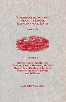 Virginians Along and Near the Rappahannock River, 1607-1799, Volume 2: Brown, Clark, Elliott, Fox (Fowkes, Vaulx), Harrison, McTyre, Moore, Pate, Rawling (Rollins), Sanders (Saunders), Rhodes, William