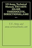 US Army, Technical Manual, TM 5-6675-233-35P, THEODOLITE, DIRECTIONAL; 0.002 MIL GRADUATI 5.9-INCH LONG TELESCOPE, DETACHABLE TRIBRACH W/ACCESSORIES AND (English Edition)