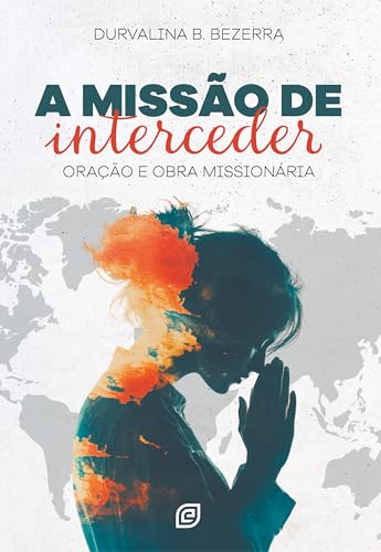 A missão de interceder: oração e obra missionária