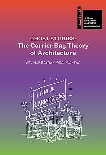 Ghost Stories: The Carrier Bag Theory of Architecture (BIENNALE DI VENEZIA 2023)