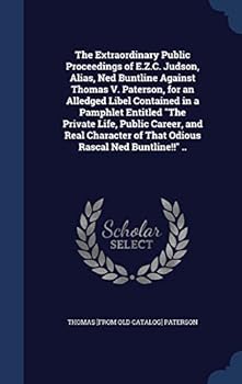 The Extraordinary Public Proceedings of Judson, Alias, Ned Buntline Against Thomas V. Paterson, for an Alledged Libel Contained in a Pamphlet Entitled ... of That Odious Rascal Ned Buntline, 1849