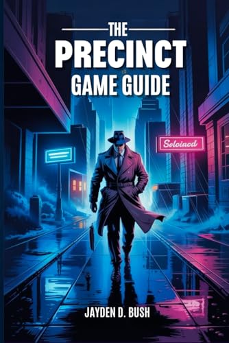 THE PRECINCT GAME GUIDE: Master Crime-Fighting Strategies: A Comprehensive Walkthrough of Averno City's Police Procedures, Combat Tactics, and Investigations.