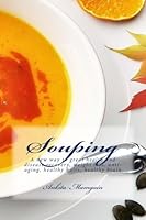 Souping: A new way to great health and disease recovery, weight loss, anti-aging, healthy hairs, healthy brain 1530588758 Book Cover