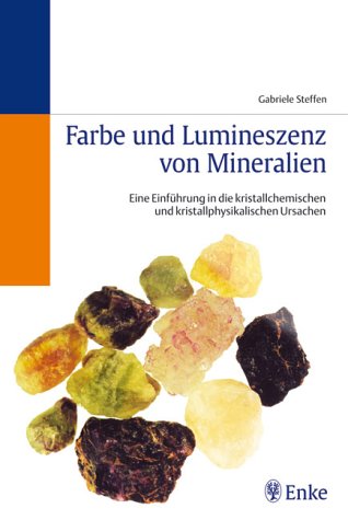 Farbe und Lumineszenz von Mineralien. Eine Einführung in die kristallchemischen und kristallphysikalischen Ursachen