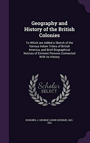 Geography and History of the British Colonies: To Which are Added a Sketch of the Various Indian Tribes of British America, and Brief Biographical Notices of Eminent Persons Connected With its History
