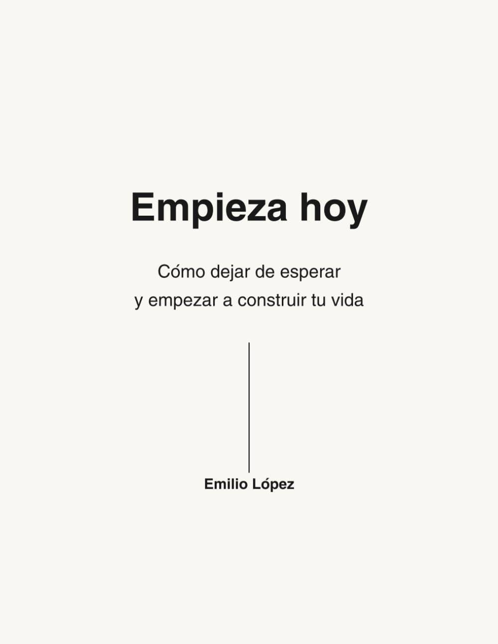 Empieza Hoy: Cómo dejar de esperar y empezar a construir tu vida
